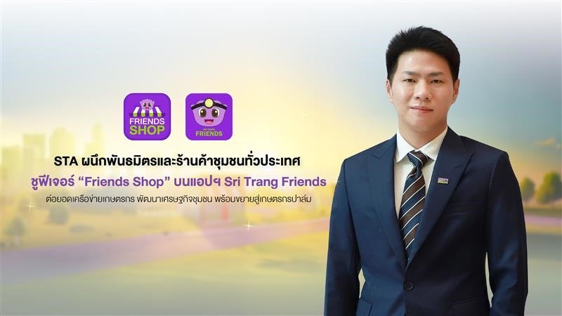 STA ผนึกพันธมิตรและร้านค้าชุมชนทั่วประเทศ ดันแอปฯ Sri Trang Friends เปิดฟีเจอร์ “Friends Shop” ต่อยอดเครือข่ายเกษตรกร ซื้อขายตรง–เพิ่มโอกาสเศรษฐกิจชุมชน พร้อมขยายสู่เกษตรกรปาล์ม