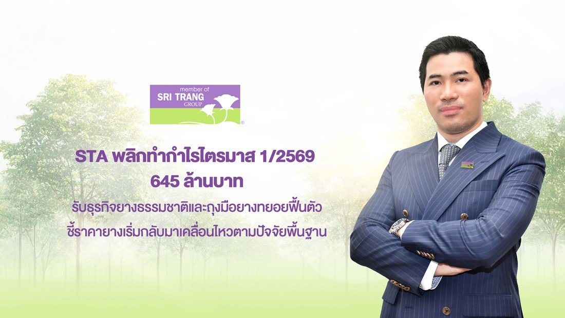STA พลิกทำกำไรไตรมาส 1/2569 645 ล้านบาท รับธุรกิจยางธรรมชาติและถุงมือยางทยอยฟื้นตัว ชี้ราคายางเริ่มกลับมาเคลื่อนไหวตามปัจจัยพื้นฐาน